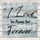 I Love You Always and Forever Wood Sign Modern Wood Sign with Saying Personalized Gifts 12x12 inch